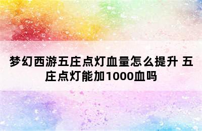 梦幻西游五庄点灯血量怎么提升 五庄点灯能加1000血吗